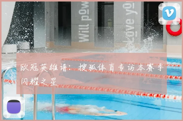 欧冠英雄谱：搜狐体育专访本赛季闪耀之星